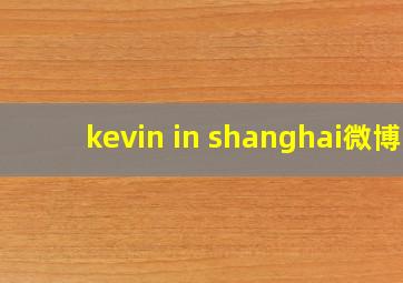 kevin in shanghai微博